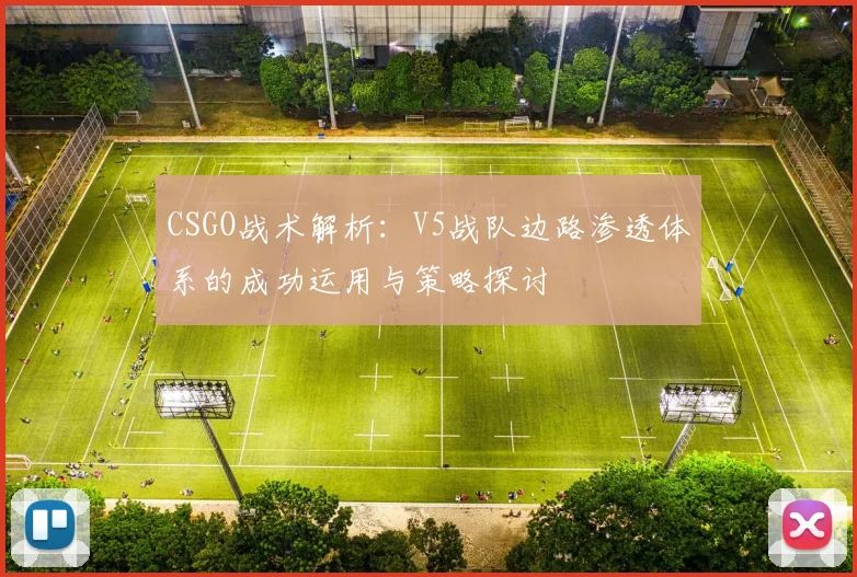 CSGO战术解析：V5战队边路渗透体系的成功运用与策略探讨