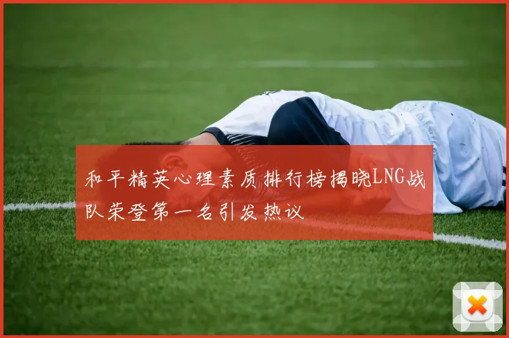 和平精英心理素质排行榜揭晓LNG战队荣登第一名引发热议