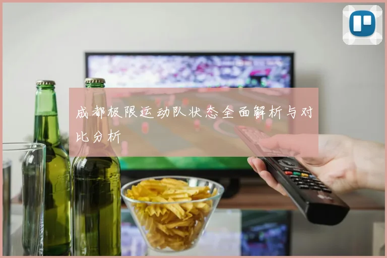 成都极限运动队状态全面解析与对比分析