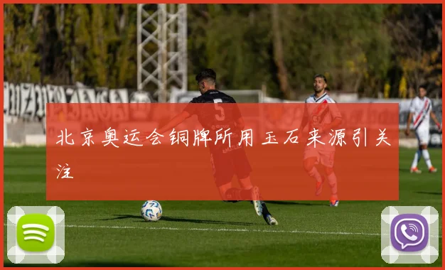 北京奥运会铜牌所用玉石来源引关注