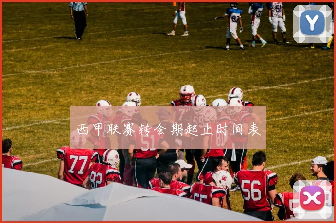 西甲联赛转会期起止时间表