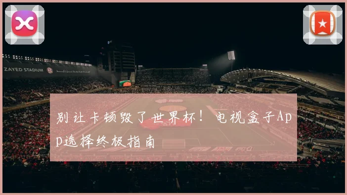 别让卡顿毁了世界杯！电视盒子App选择终极指南